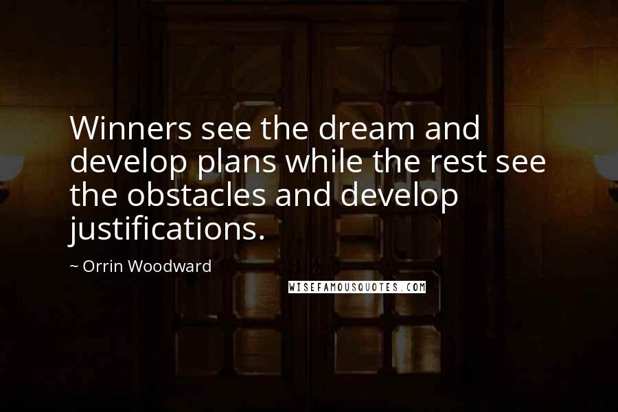 Orrin Woodward Quotes: Winners see the dream and develop plans while the rest see the obstacles and develop justifications.