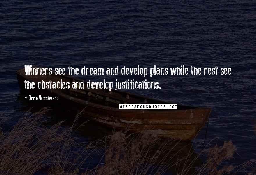 Orrin Woodward Quotes: Winners see the dream and develop plans while the rest see the obstacles and develop justifications.