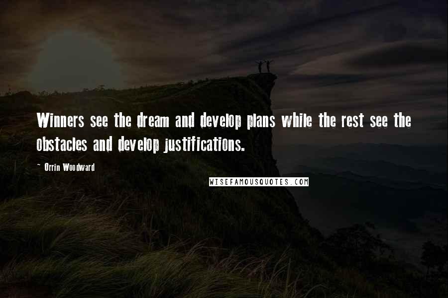 Orrin Woodward Quotes: Winners see the dream and develop plans while the rest see the obstacles and develop justifications.