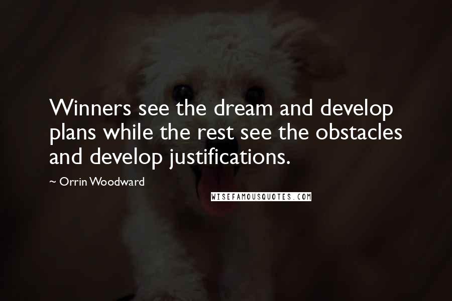 Orrin Woodward Quotes: Winners see the dream and develop plans while the rest see the obstacles and develop justifications.