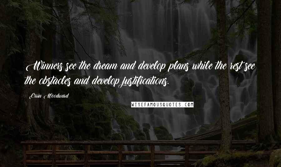 Orrin Woodward Quotes: Winners see the dream and develop plans while the rest see the obstacles and develop justifications.