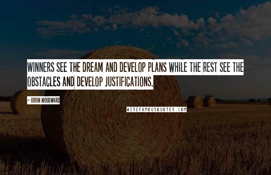 Orrin Woodward Quotes: Winners see the dream and develop plans while the rest see the obstacles and develop justifications.