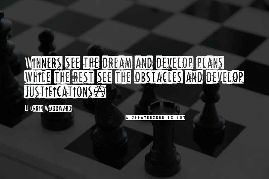 Orrin Woodward Quotes: Winners see the dream and develop plans while the rest see the obstacles and develop justifications.