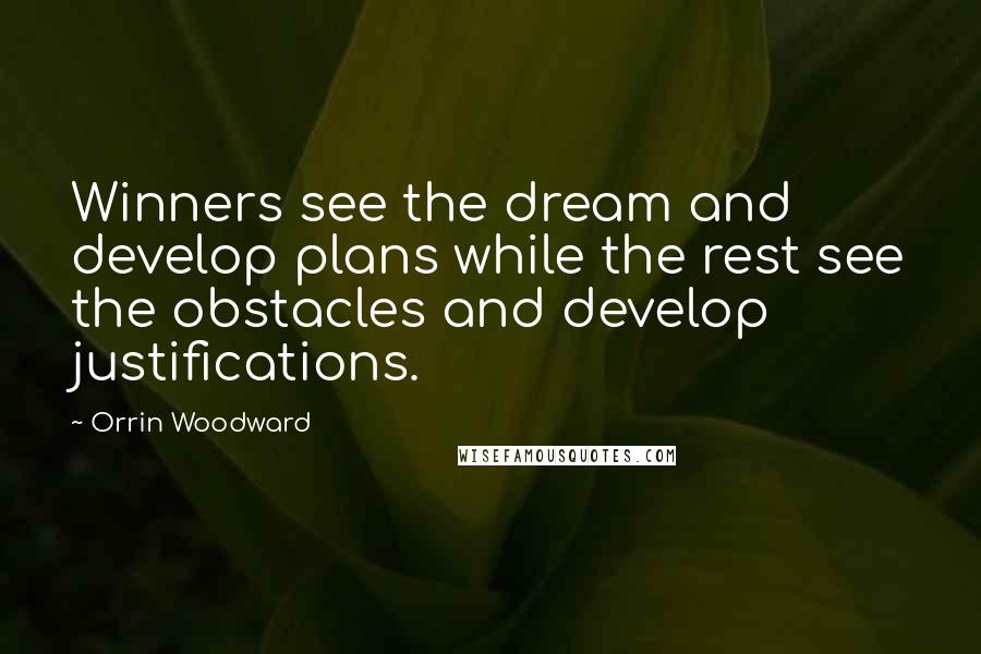 Orrin Woodward Quotes: Winners see the dream and develop plans while the rest see the obstacles and develop justifications.