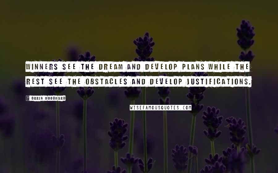 Orrin Woodward Quotes: Winners see the dream and develop plans while the rest see the obstacles and develop justifications.