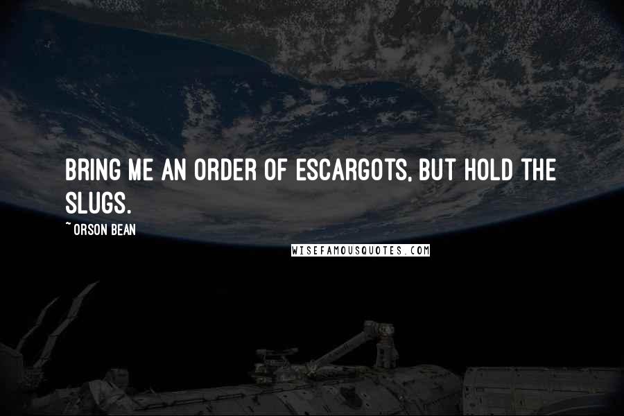 Orson Bean Quotes: Bring me an order of escargots, but hold the slugs.