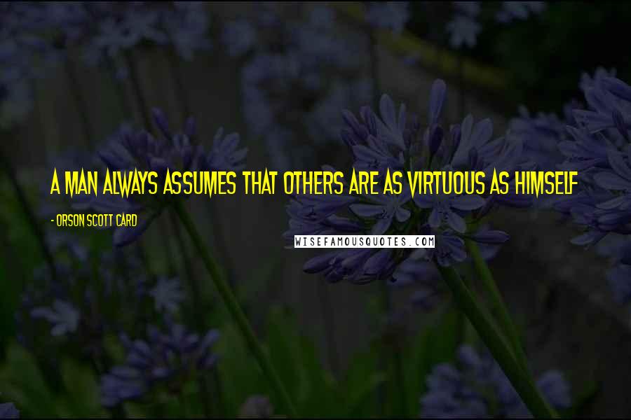 Orson Scott Card Quotes: A man always assumes that others are as virtuous as himself