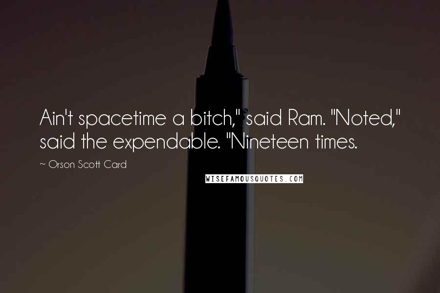 Orson Scott Card Quotes: Ain't spacetime a bitch," said Ram. "Noted," said the expendable. "Nineteen times.
