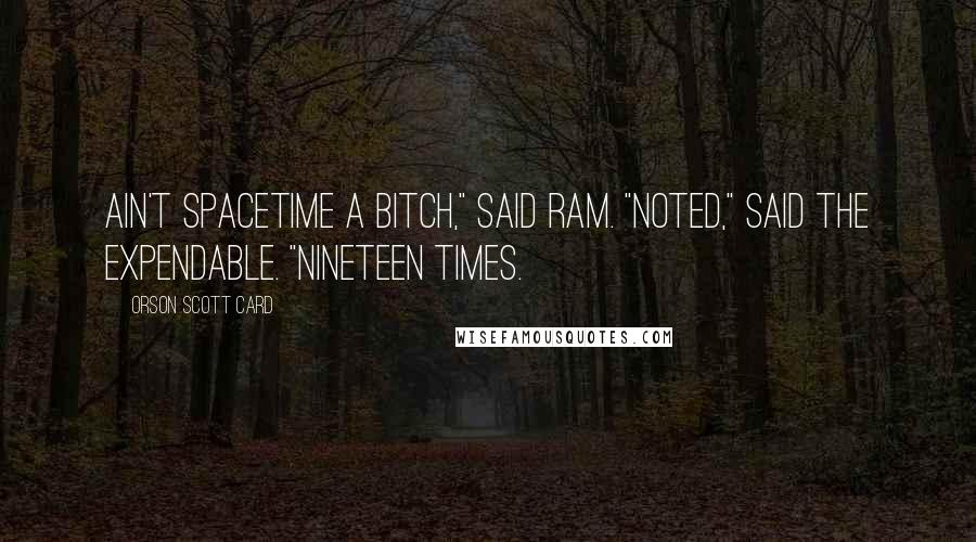 Orson Scott Card Quotes: Ain't spacetime a bitch," said Ram. "Noted," said the expendable. "Nineteen times.