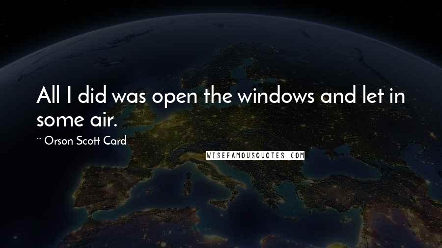 Orson Scott Card Quotes: All I did was open the windows and let in some air.
