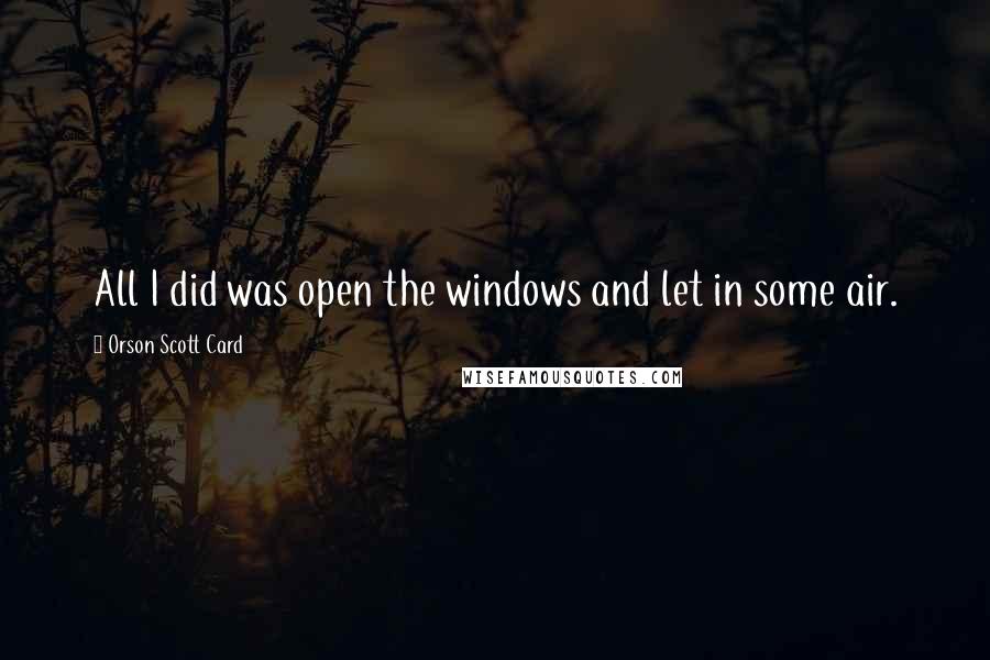 Orson Scott Card Quotes: All I did was open the windows and let in some air.
