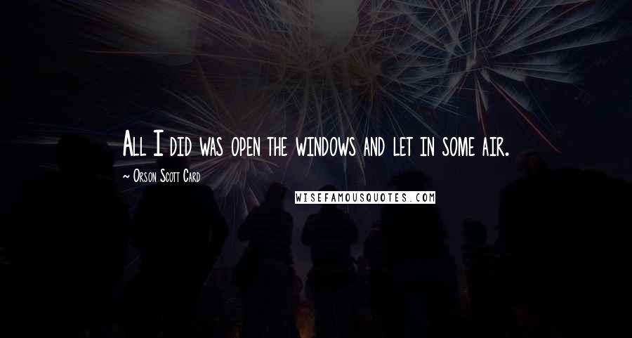 Orson Scott Card Quotes: All I did was open the windows and let in some air.