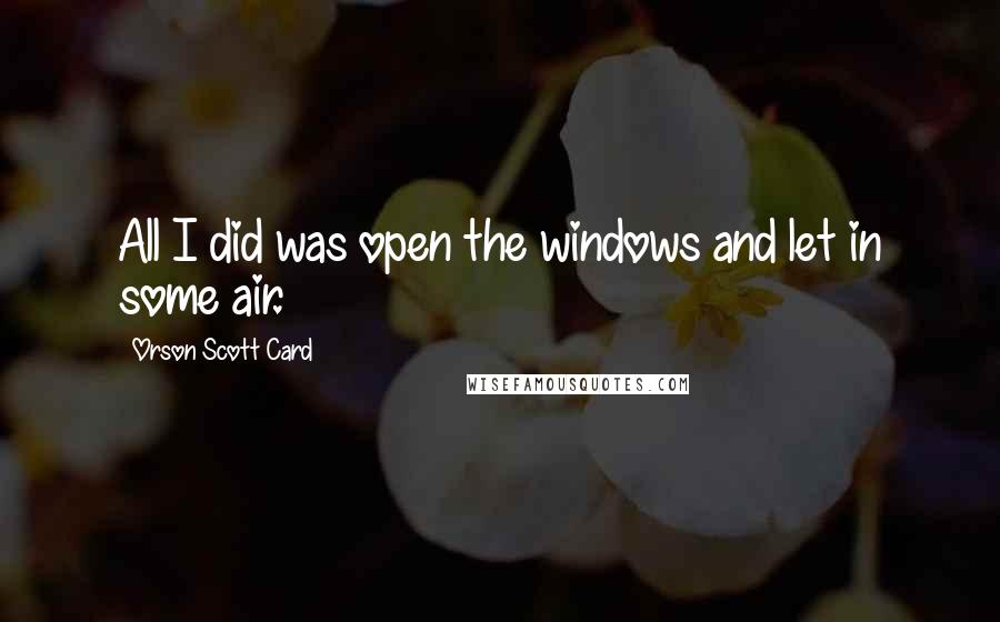 Orson Scott Card Quotes: All I did was open the windows and let in some air.