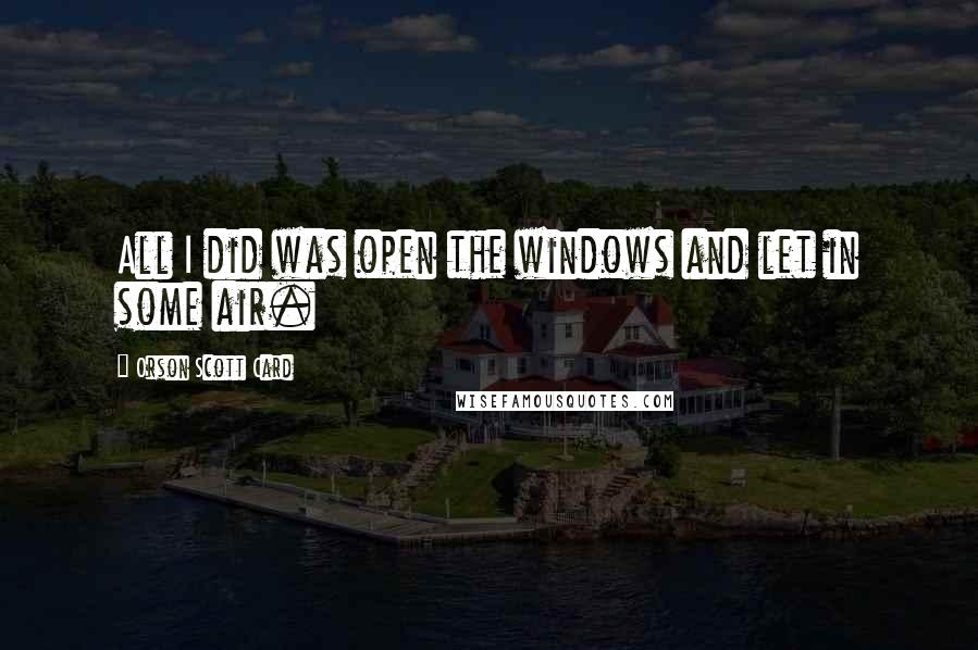 Orson Scott Card Quotes: All I did was open the windows and let in some air.