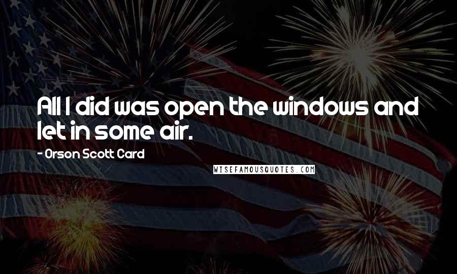 Orson Scott Card Quotes: All I did was open the windows and let in some air.