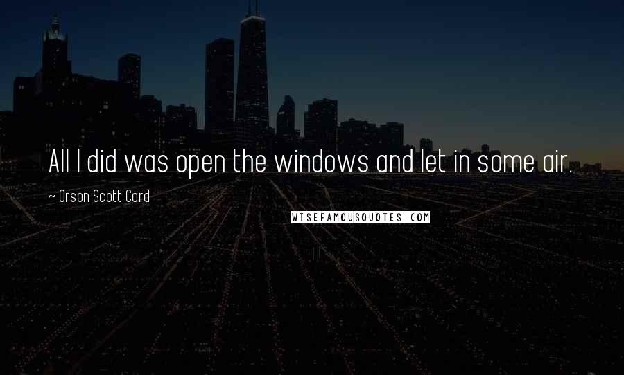 Orson Scott Card Quotes: All I did was open the windows and let in some air.