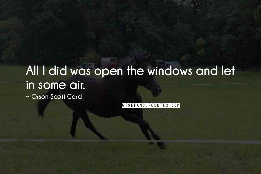 Orson Scott Card Quotes: All I did was open the windows and let in some air.