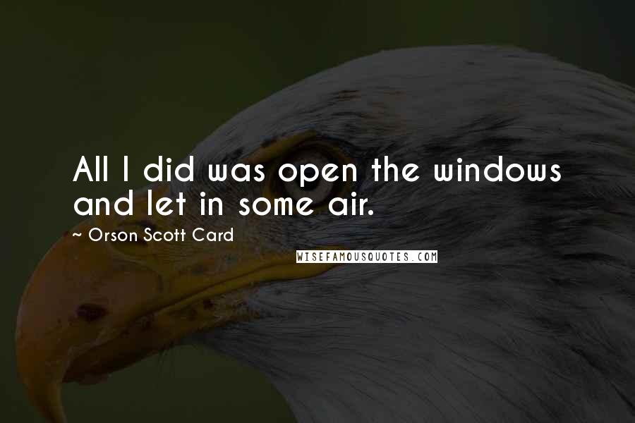 Orson Scott Card Quotes: All I did was open the windows and let in some air.