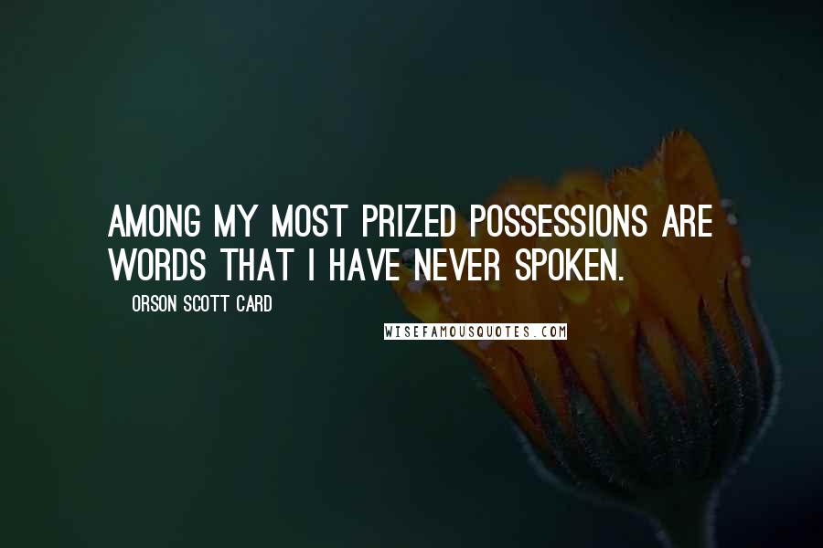 Orson Scott Card Quotes: Among my most prized possessions are words that I have never spoken.