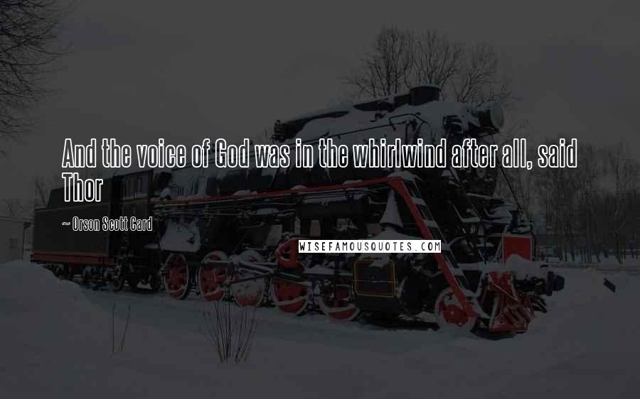 Orson Scott Card Quotes: And the voice of God was in the whirlwind after all, said Thor
