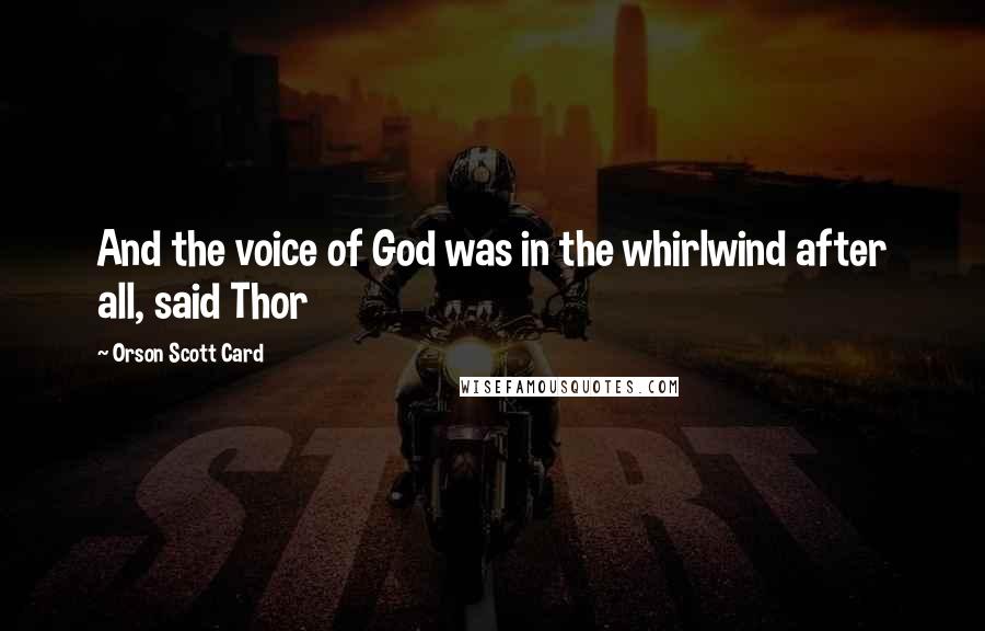 Orson Scott Card Quotes: And the voice of God was in the whirlwind after all, said Thor