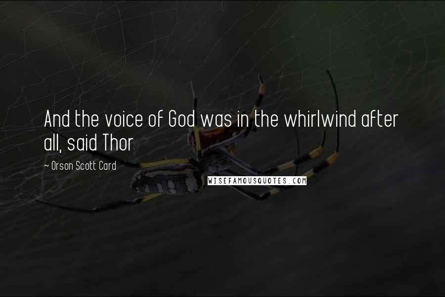 Orson Scott Card Quotes: And the voice of God was in the whirlwind after all, said Thor