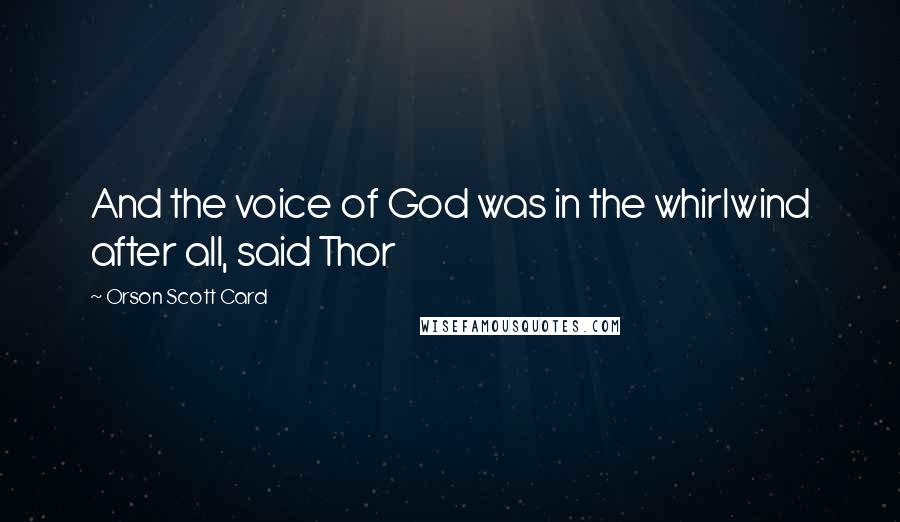 Orson Scott Card Quotes: And the voice of God was in the whirlwind after all, said Thor