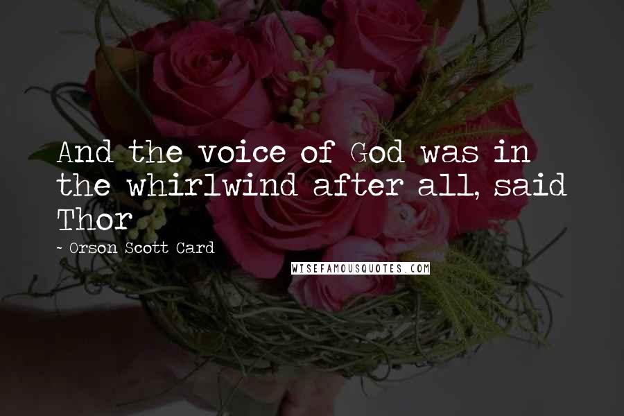 Orson Scott Card Quotes: And the voice of God was in the whirlwind after all, said Thor