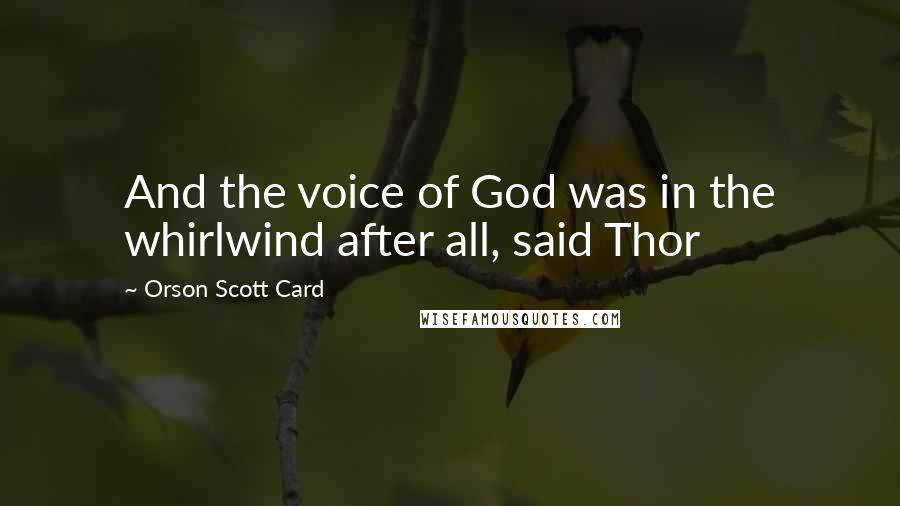 Orson Scott Card Quotes: And the voice of God was in the whirlwind after all, said Thor