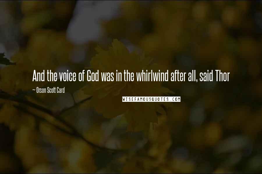 Orson Scott Card Quotes: And the voice of God was in the whirlwind after all, said Thor