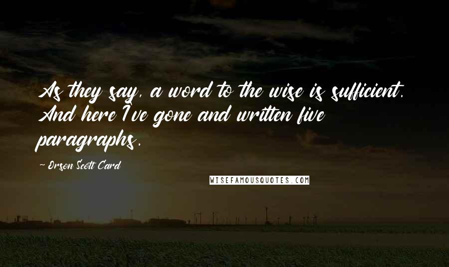 Orson Scott Card Quotes: As they say, a word to the wise is sufficient. And here I've gone and written five paragraphs.