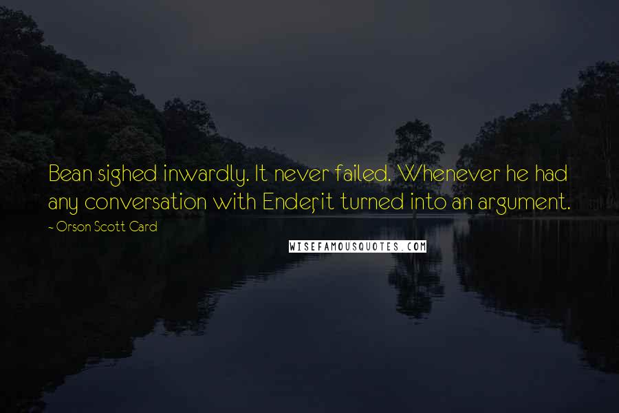 Orson Scott Card Quotes: Bean sighed inwardly. It never failed. Whenever he had any conversation with Ender, it turned into an argument.