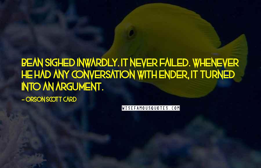 Orson Scott Card Quotes: Bean sighed inwardly. It never failed. Whenever he had any conversation with Ender, it turned into an argument.