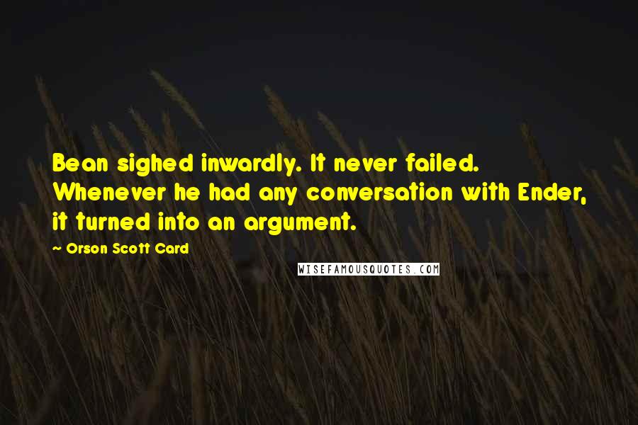 Orson Scott Card Quotes: Bean sighed inwardly. It never failed. Whenever he had any conversation with Ender, it turned into an argument.