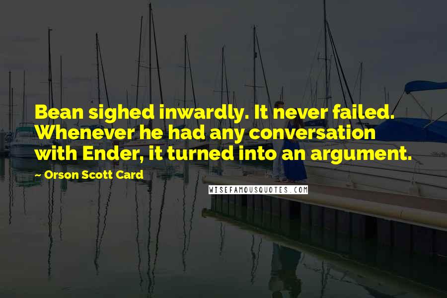Orson Scott Card Quotes: Bean sighed inwardly. It never failed. Whenever he had any conversation with Ender, it turned into an argument.