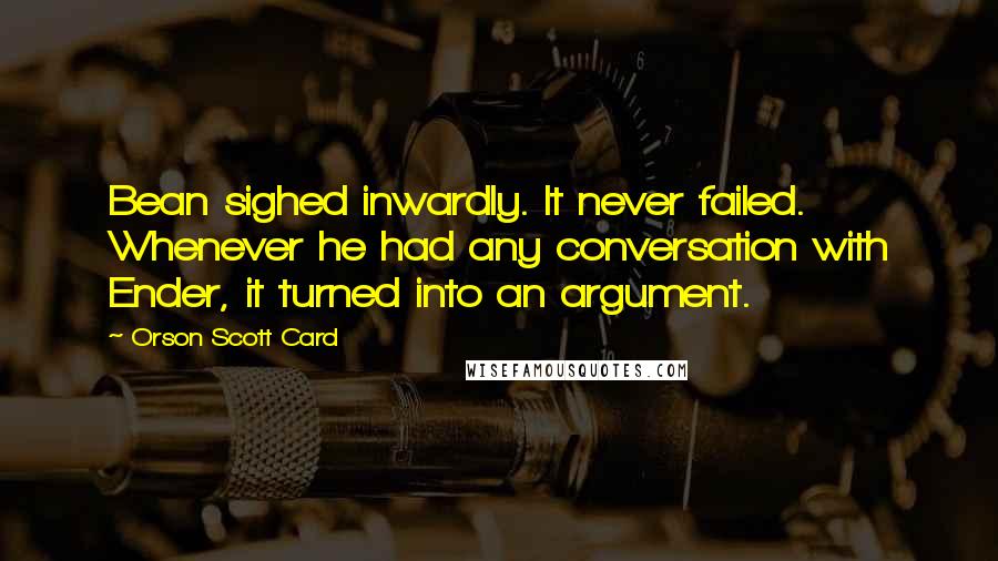 Orson Scott Card Quotes: Bean sighed inwardly. It never failed. Whenever he had any conversation with Ender, it turned into an argument.