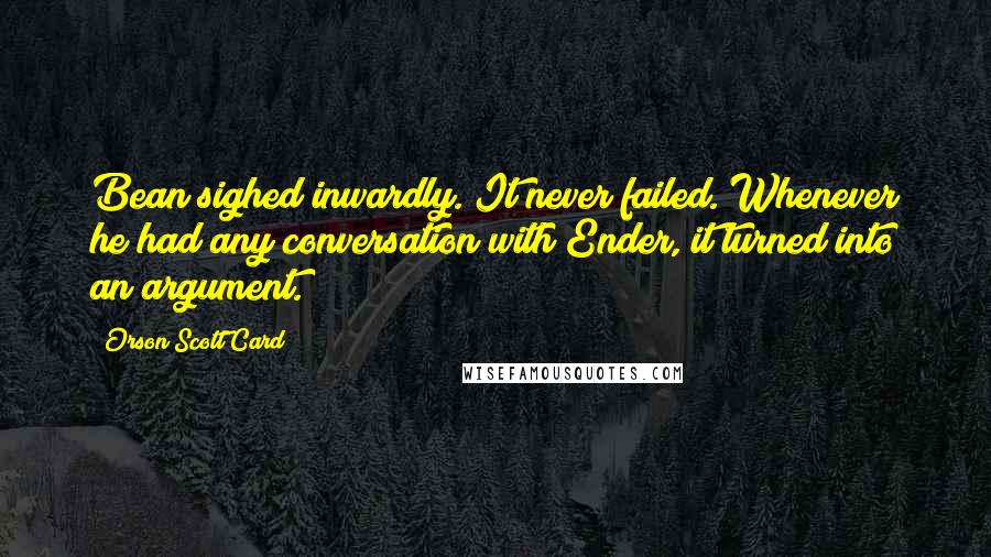 Orson Scott Card Quotes: Bean sighed inwardly. It never failed. Whenever he had any conversation with Ender, it turned into an argument.