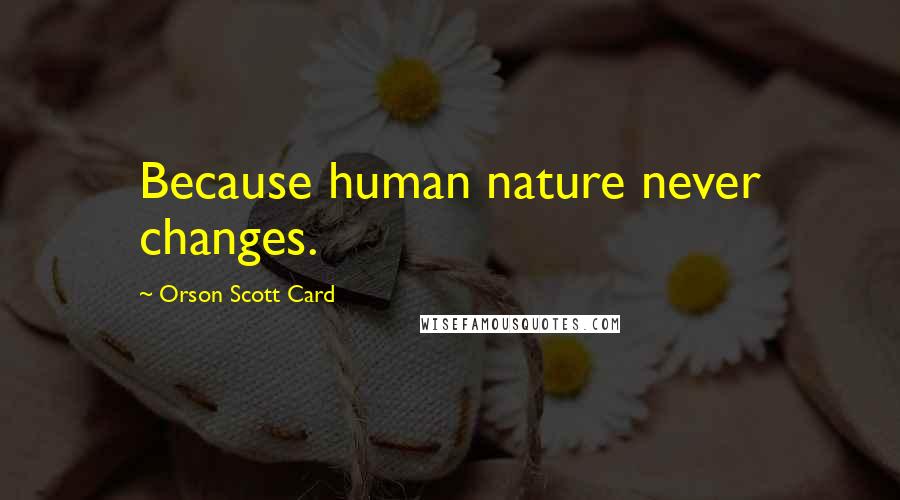 Orson Scott Card Quotes: Because human nature never changes.