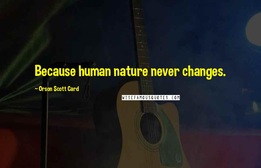 Orson Scott Card Quotes: Because human nature never changes.