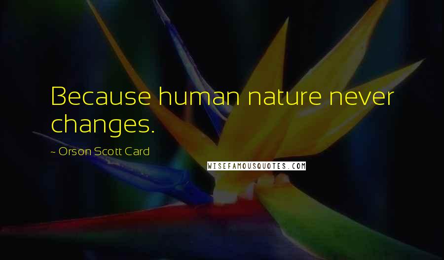 Orson Scott Card Quotes: Because human nature never changes.