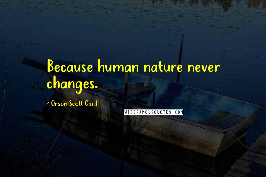 Orson Scott Card Quotes: Because human nature never changes.