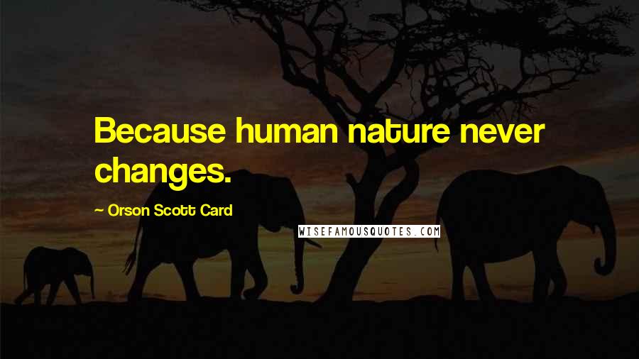 Orson Scott Card Quotes: Because human nature never changes.