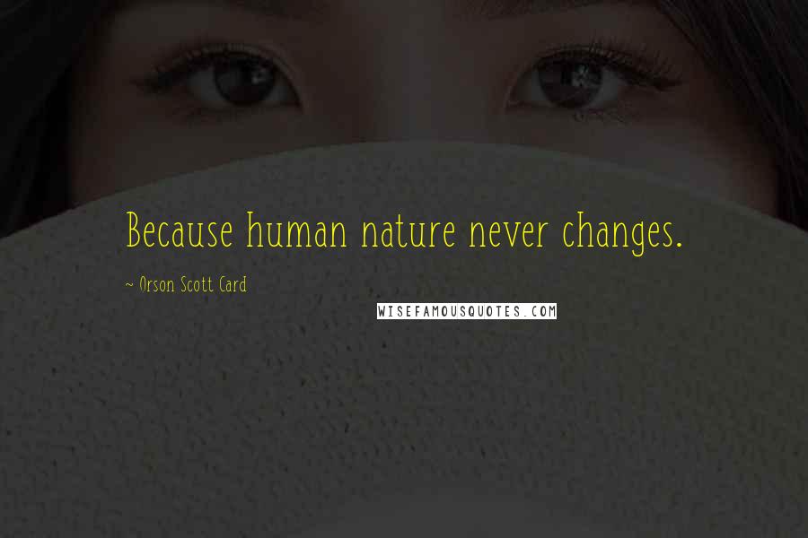 Orson Scott Card Quotes: Because human nature never changes.