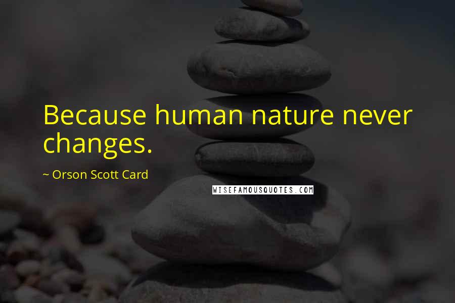 Orson Scott Card Quotes: Because human nature never changes.