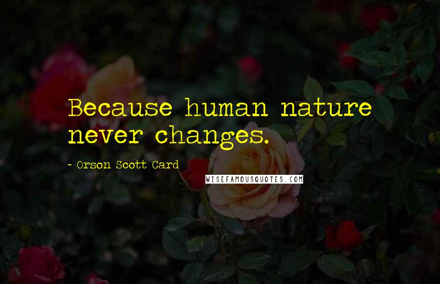 Orson Scott Card Quotes: Because human nature never changes.