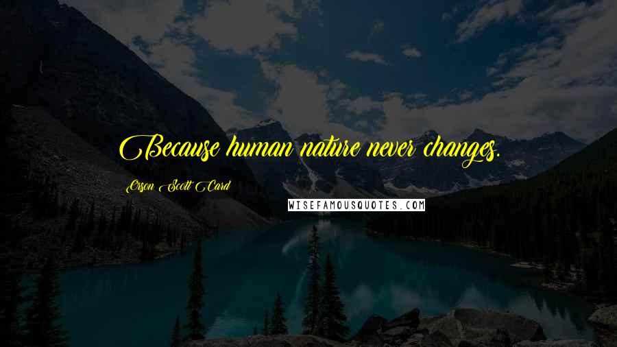 Orson Scott Card Quotes: Because human nature never changes.