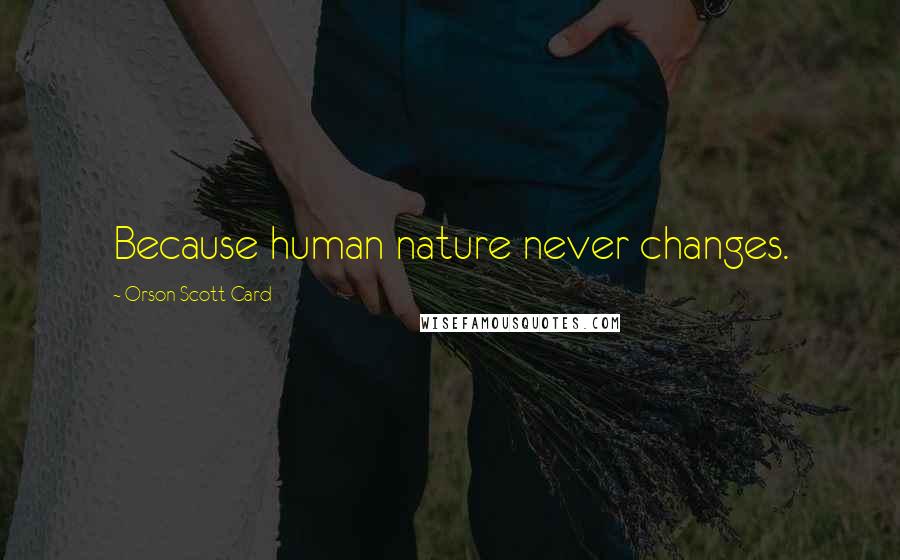 Orson Scott Card Quotes: Because human nature never changes.