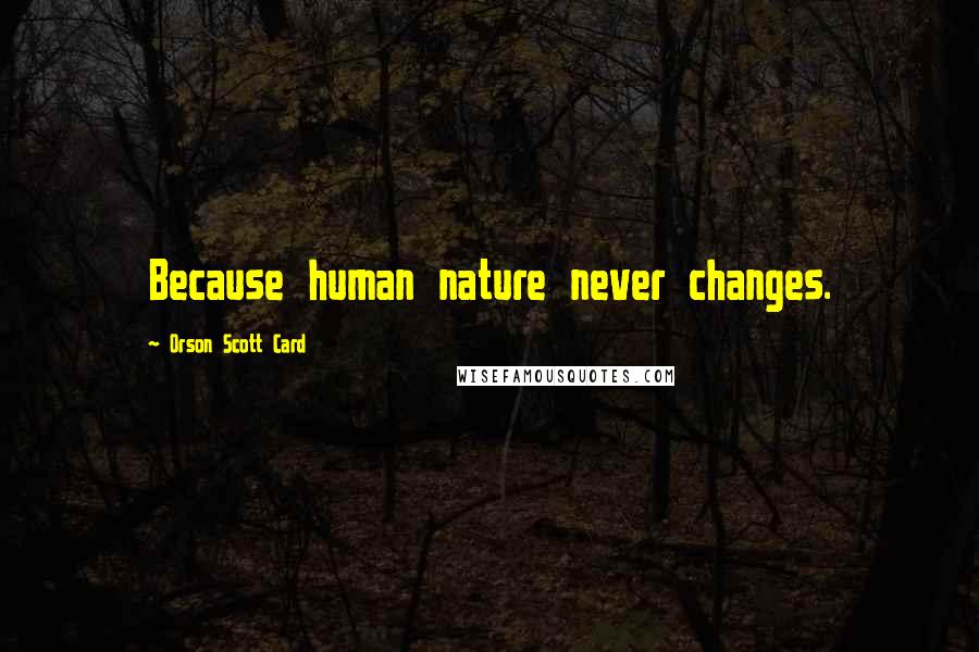 Orson Scott Card Quotes: Because human nature never changes.