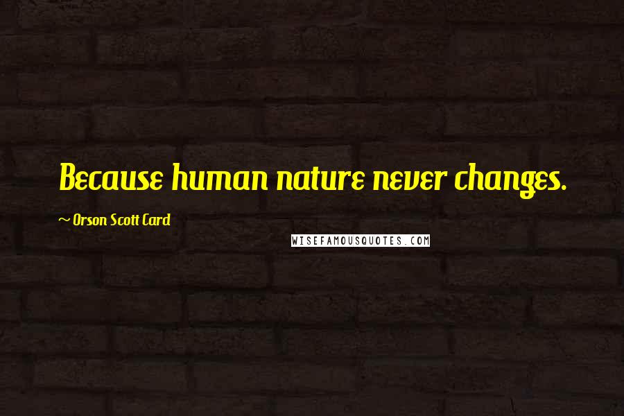 Orson Scott Card Quotes: Because human nature never changes.