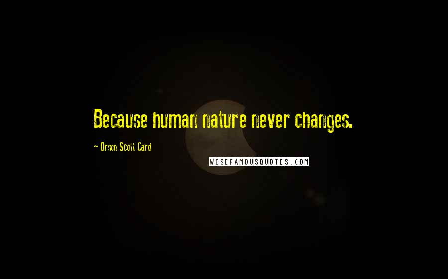 Orson Scott Card Quotes: Because human nature never changes.